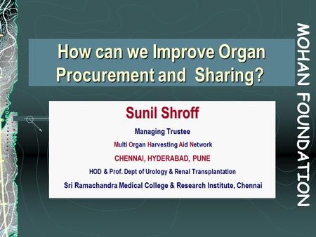 How can we Improve Organ Procurement and Sharing? How can we Improve Organ Procurement and Sharing? Sunil Shroff Managing Trustee Multi Organ Harvesting.