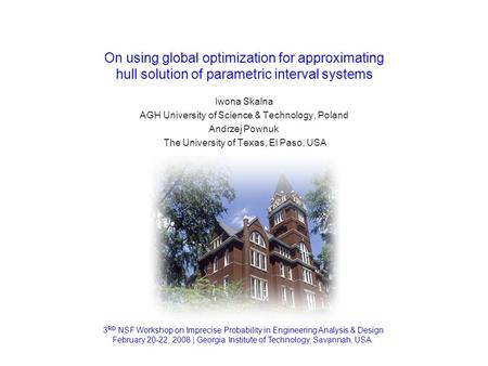 3 RD NSF Workshop on Imprecise Probability in Engineering Analysis & Design February 20-22, 2008 | Georgia Institute of Technology, Savannah, USA On using.