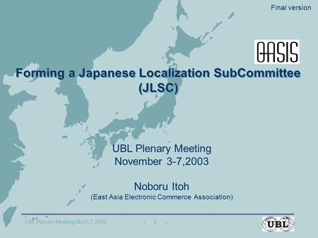 UBL Plenary Meeting Nov3-7,2003 － 1 － Forming a Japanese Localization SubCommittee (JLSC) Forming a Japanese Localization SubCommittee (JLSC) UBL Plenary.