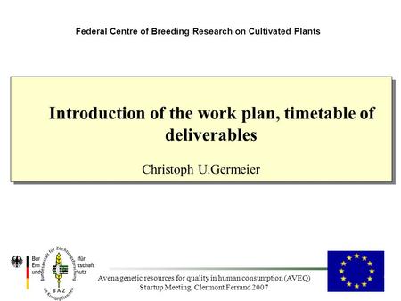 Avena genetic resources for quality in human consumption (AVEQ) Startup Meeting, Clermont Ferrand 2007 Federal Centre of Breeding Research on Cultivated.