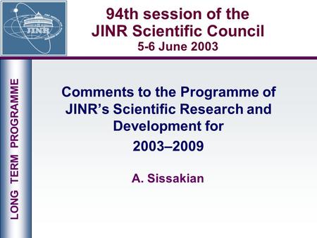 05.06.2003JINR SC1 94th session of the JINR Scientific Council 5-6 June 2003 Comments to the Programme of JINR’s Scientific Research and Development for.