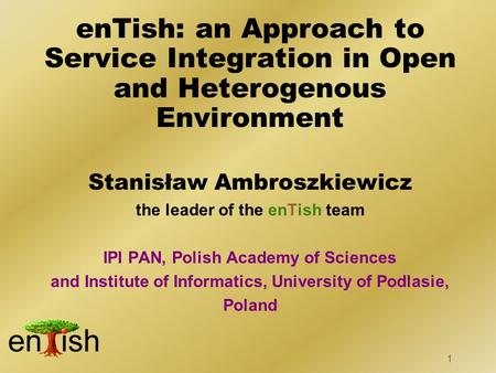 1 Stanisław Ambroszkiewicz the leader of the enTish team IPI PAN, Polish Academy of Sciences and Institute of Informatics, University of Podlasie, Poland.