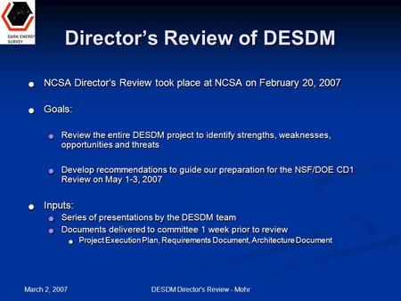 March 2, 2007 DESDM Director's Review - Mohr Director’s Review of DESDM NCSA Director’s Review took place at NCSA on February 20, 2007 NCSA Director’s.