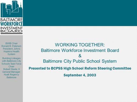 WORKING TOGETHER: Baltimore Workforce Investment Board & Baltimore City Public School System Presented to BCPSS High School Reform Steering Committee September.