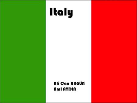 Ali Can AKGÜN Anıl AYDIN Italy. -Officially Known as Italian Republic -Population: 61 million -Capital City: Rome -Currency: Euro -Area: 301.338 km 2.