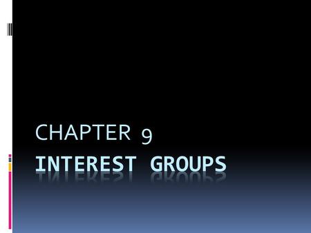 CHAPTER 9. THE NATURE OF INTEREST GROUPS  An interest group is a private organization whose members share views.  It tries to promote its interests.