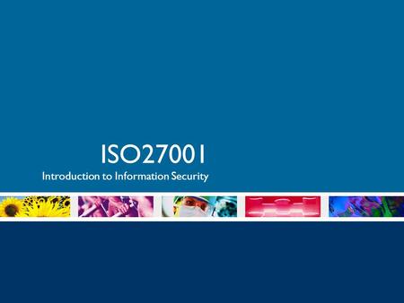 ISO27001 Introduction to Information Security. Who has day-to-day responsibility? All of us! Why Information Security? Control risk, limit liability What.