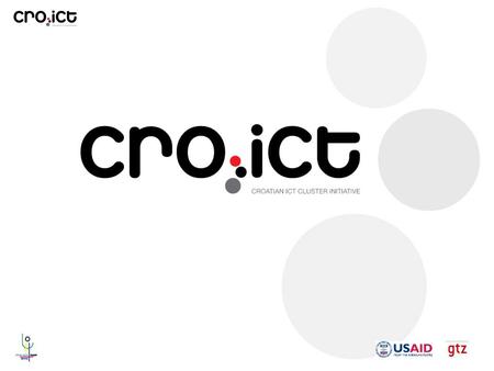 CROATIAN ICT CLUSTER INITIATIVE From regional ICT clusters to a national association of ICT clusters Boris Krstanović, President, cro.ict – Croatian ICT.