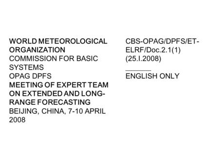 WORLD METEOROLOGICAL ORGANIZATION COMMISSION FOR BASIC SYSTEMS OPAG DPFS MEETING OF EXPERT TEAM ON EXTENDED AND LONG- RANGE FORECASTING BEIJING, CHINA,