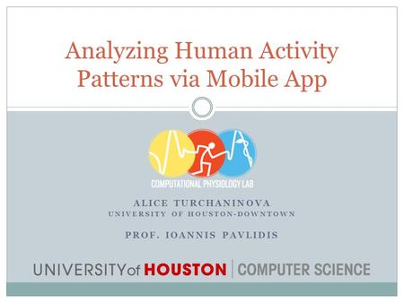 ALICE TURCHANINOVA UNIVERSITY OF HOUSTON-DOWNTOWN PROF. IOANNIS PAVLIDIS Analyzing Human Activity Patterns via Mobile App.