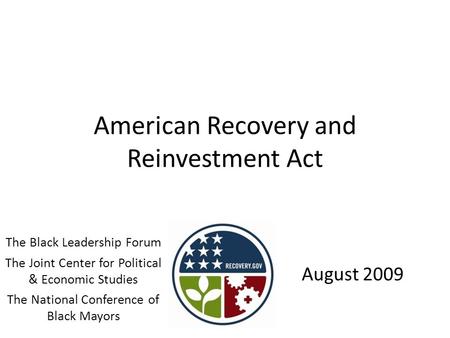 American Recovery and Reinvestment Act August 2009 The Black Leadership Forum The Joint Center for Political & Economic Studies The National Conference.