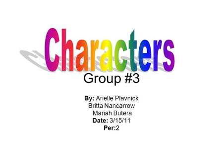 Characters Group #3 By: Arielle Plavnick Britta Nancarrow