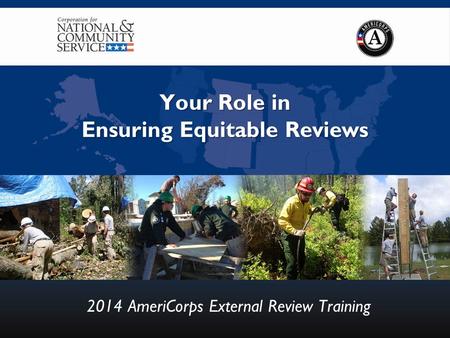 Your Role in Ensuring Equitable Reviews 2014 AmeriCorps External Review Training.