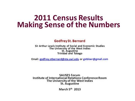 2011 Census Results Making Sense of the Numbers Godfrey St. Bernard Sir Arthur Lewis Institute of Social and Economic Studies The University of the West.