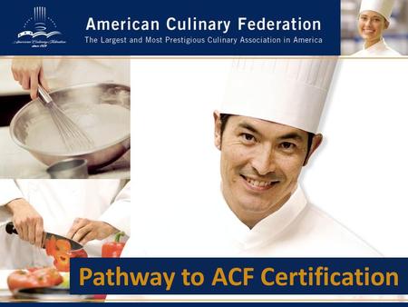 Pathway to ACF Certification. Differentiate Yourself With thousands of chefs competing in the job market, it is essential to prove your culinary competency.