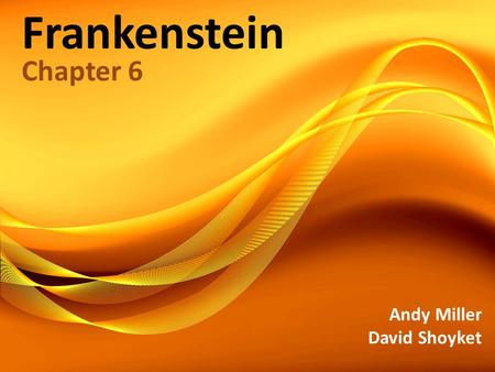 Frankenstein Chapter 6 Andy Miller David Shoyket.