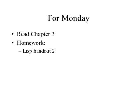 For Monday Read Chapter 3 Homework: –Lisp handout 2.