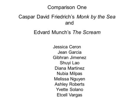 Comparison One Caspar David Friedrich’s Monk by the Sea and Edvard Munch’s The Scream Jessica Ceron Jean Garcia Gibhran Jimenez Shuyi Lao Diana Martinez.