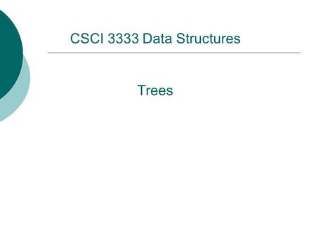 Trees CSCI 3333 Data Structures. Acknowledgement  Dr. Bun Yue  Mr. Charles Moen  Dr. Wei Ding  Ms. Krishani Abeysekera  Dr. Michael Goodrich  Dr.