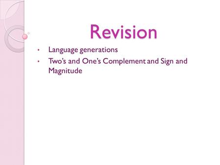 Revision Language generations Two’s and One’s Complement and Sign and Magnitude.