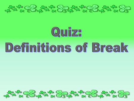 Objective Recognize the correct meaning of the word “ break ” from the context of a sentence.