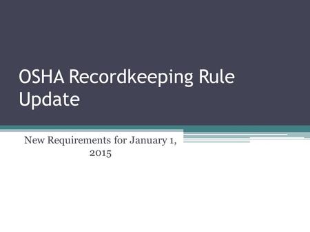 OSHA Recordkeeping Rule Update New Requirements for January 1, 2015.