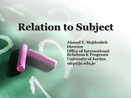 Relation to Subject Ahmad Y. Majdoubeh Director Office of International Relations & Programs University of Jordan