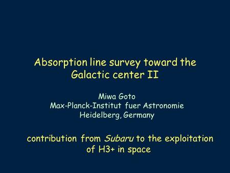 Absorption line survey toward the Galactic center II Miwa Goto Max-Planck-Institut fuer Astronomie Heidelberg, Germany contribution from Subaru to the.