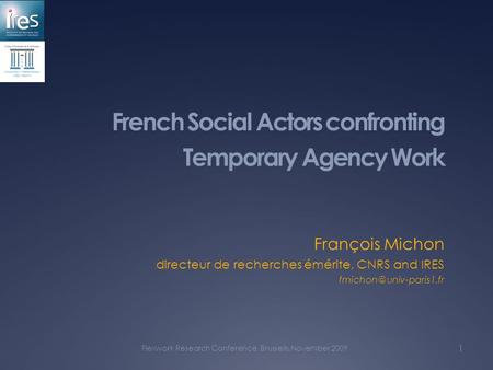 French Social Actors confronting Temporary Agency Work François Michon directeur de recherches émérite, CNRS and IRES Flexwork Research.