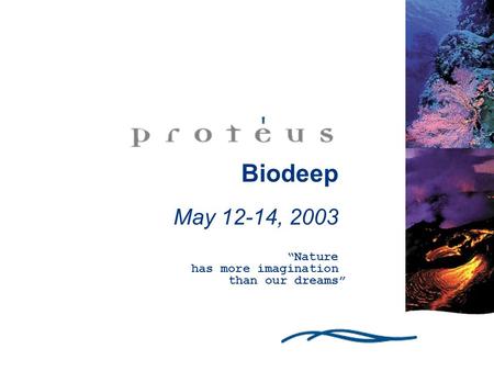 Biodeep May 12-14, 2003 “Nature has more imagination than our dreams”