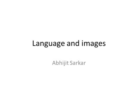 Language and images Abhijit Sarkar. Noun Verbs Adjective Adverbs.