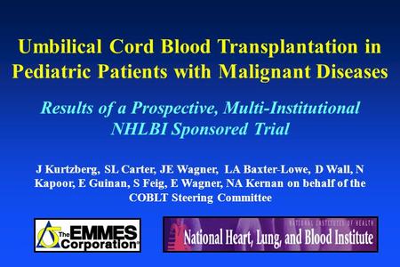 Umbilical Cord Blood Transplantation in Pediatric Patients with Malignant Diseases J Kurtzberg, SL Carter, JE Wagner, LA Baxter-Lowe, D Wall, N Kapoor,