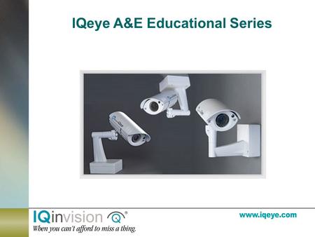 IQeye A&E Educational Series. IQinVision  Celebrating 10 years in business  Based in CA, with offices in PA and NL  Leading the megapixel network camera.