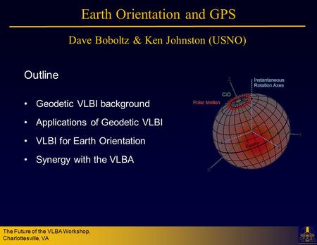 The Future of the VLBA Workshop, Charlottesville, VA Earth Orientation and GPS Outline Geodetic VLBI background Applications of Geodetic VLBI VLBI for.