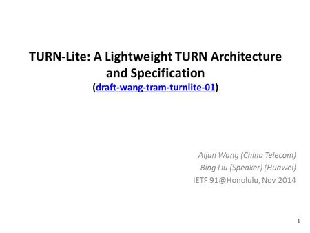 TURN-Lite: A Lightweight TURN Architecture and Specification (draft-wang-tram-turnlite-01)draft-wang-tram-turnlite-01 Aijun Wang (China Telecom) Bing Liu.