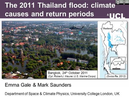 (Swiss Re, 2012) Emma Gale & Mark Saunders Department of Space & Climate Physics, University College London, UK The 2011 Thailand flood: climate causes.