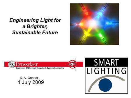 Engineering Light for a Brighter, Sustainable Future 1 July 2009 K. A. Connor.