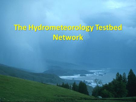 The Hydrometeorology Testbed Network. 2 An AR-focused long-term observing network is being installed in CA as part of a MOA between CA-DWR, NOAA and Scripps.