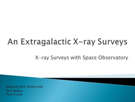 X-ray Surveys with Space Observatory Khyung Hee University Kim MinBae Park Jisook.