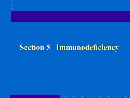 Section 5 Immunodeficiency. 1. Primary immunodeficiency (1) Pure immunoglobulin deficiency ① Bruton-type gammaglobulinaemia ② Hypogammaglobulinaemia of.