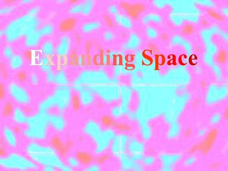 Expanding Space. In an infinite Newtonian Universe… Size Age Successive shells of stars – # of stars increases R 2 Intensity decreases 1/R 2 Shells are.