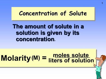 1 Concentration of Solute The amount of solute in a solution is given by its concentration The amount of solute in a solution is given by its concentration.