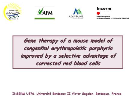 Gene therapy of a mouse model of congenital erythropoietic porphyria improved by a selective advantage of corrected red blood cells INSERM U876, Université.