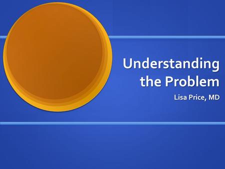 Understanding the Problem Lisa Price, MD. Agenda Problem statement Problem statement SIPOC SIPOC Process map Process map Stakeholder analysis and communication.