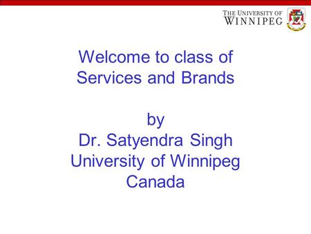 Welcome to class of Services and Brands by Dr. Satyendra Singh University of Winnipeg Canada.