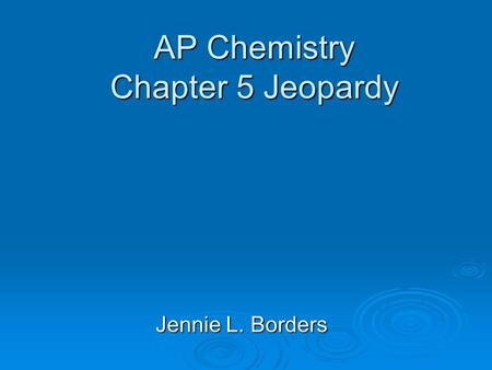 AP Chemistry Chapter 5 Jeopardy Jennie L. Borders.