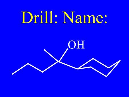 Drill: Name: OH. Alcohols Hydrocarbons with a hydroxyl (-OH) as its main functional group.