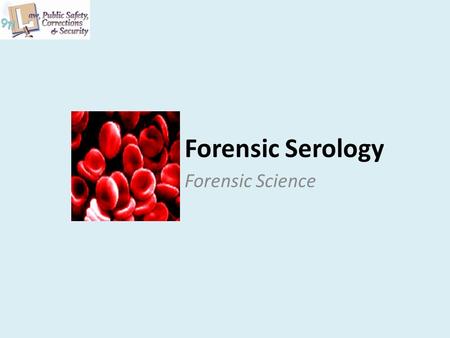 Forensic Serology Forensic Science. Copyright © Texas Education Agency 2011. All rights reserved. Images and other multimedia content used with permission.