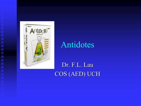 Antidotes Dr. F.L. Lau COS (AED) UCH. Effective antidotes are limited Effective antidotes are limited  Availability / stocking level variable  Some.