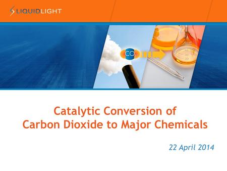 22 April 2014 Catalytic Conversion of Carbon Dioxide to Major Chemicals.